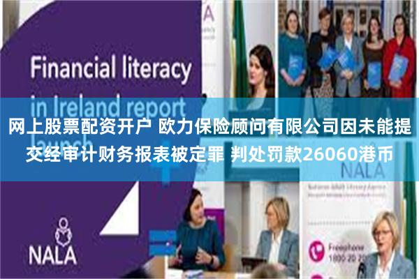 网上股票配资开户 欧力保险顾问有限公司因未能提交经审计财务报表被定罪 判处罚款26060港币