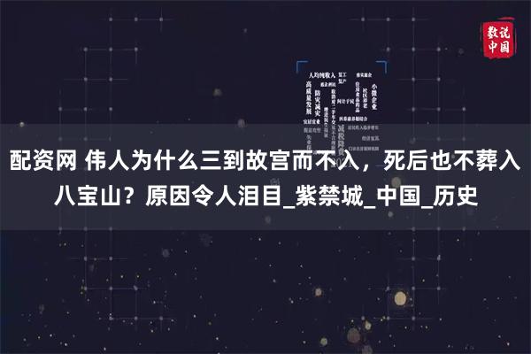 配资网 伟人为什么三到故宫而不入，死后也不葬入八宝山？原因令人泪目_紫禁城_中国_历史