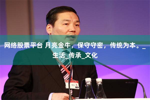 网络股票平台 月亮金牛，保守守密，传统为本。_生活_传承_文化